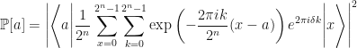 \displaystyle \mathbb{P}[a] = \left| \left\langle a \Bigg| \frac{1}{2^n} \sum_{x=0}^{2^n - 1} \sum_{k=0}^{2^n - 1} \exp\left( -\frac{2\pi i k}{2^n}(x-a)\right)e^{2\pi i \delta k }\Bigg| x\right\rangle \right|^2
