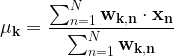 \displaystyle \mathbf{\mu_k} = \frac{\sum_{n=1}^{N}\mathbf{w_{k,n}} \cdot \mathbf{x_n}}{\sum_{n=1}^{N}\mathbf{w_{k,n}}}