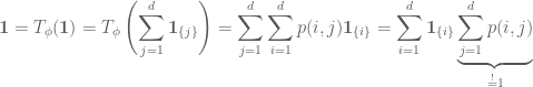 \displaystyle \mathbf{1}=T_\phi(\mathbf{1})=T_\phi\left(\sum_{j=1}^d\mathbf{1}_{\{j\}}\right)=\sum_{j=1}^d\sum_{i=1}^dp(i,j)\mathbf{1}_{\{i\}}=\sum_{i=1}^d\mathbf{1}_{\{i\}}\underbrace{\sum_{j=1}^dp(i,j)}_{\overset{!}{=}1}