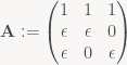 \displaystyle \mathbf{A} := \begin{pmatrix} 1 & 1 & 1 \\ \epsilon & \epsilon & 0 \\ \epsilon & 0 & \epsilon \end{pmatrix}