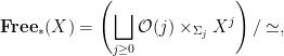 \displaystyle \mathbf{Free}_*(X) = \left(\bigsqcup_{j \geq 0} \mathcal{O}(j) \times_{\Sigma_j} X^{j}\right)/\simeq, 