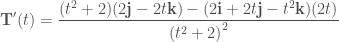 \displaystyle \mathbf{T}' (t) = \frac{(t^2 + 2)(2 \mathbf{j} - 2t \mathbf{k}) - (2 \mathbf{i} + 2t \mathbf{j} - t^2 \mathbf{k})(2t)}{{(t^2 + 2)}^2} 