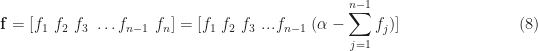 \displaystyle \mathbf{f} = [f_1\ f_2\ f_3\ \ldots f_{n-1}\  f_n] = [f_1\ f_2\ f_3\ ... f_{n-1}\  (\alpha - \sum_{j=1}^{n-1} f_j )] \hfill (8)