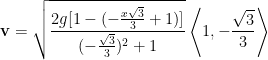 \displaystyle \mathbf{v} = \sqrt{\frac{2g[1-(-\frac{x\sqrt{3}}{3}+1)]}{(-\frac{\sqrt{3}}{3})^2+1}} \left\langle 1, -\frac{\sqrt{3}}{3} \right\rangle 