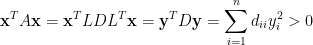 \displaystyle \mathbf{x}^TA\mathbf{x}=\mathbf{x}^TLDL^T\mathbf{x}=\mathbf{y}^TD\mathbf{y}=\sum_{i=1}^nd_{ii}y_i^2>0