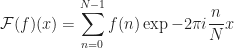 \displaystyle \mathcal{F}(f)(x) = \sum_{n=0}^{N-1} f(n) \exp{ -2 \pi i \frac{n}{N} x}