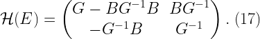 \displaystyle \mathcal{H}(E) = \begin{pmatrix} G - BG^{-1}B & BG^{-1} \\ -G^{-1}B & G^{-1} \\ \end{pmatrix}. \ (17)  