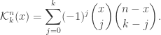 \displaystyle \mathcal{K}_k^n(x) = \sum_{j = 0}^k (-1)^j \binom{x}{j} \binom{n - x}{k - j}.