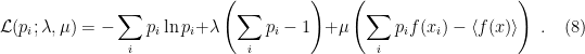 \displaystyle \mathcal{L}(p_i;\lambda,\mu)=-\sum_ip_i\ln p_i +\lambda\left( \sum_ip_i-1\right) +\mu\left(\sum_ip_if(x_i)-\langle f(x)\rangle\right)~. \ \ \ \ \ (8)