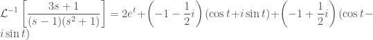 \displaystyle \mathcal{L}^{-1} \left[\frac{3s+1}{(s-1)(s^2+1)} \right] = 2e^{t} + \left(-1-\frac{1}{2}i \right) (\cos{t} + i \sin{t}) + \left(-1+ \frac{1}{2}i \right) (\cos{t} - i \sin{t})