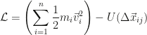 \displaystyle \mathcal{L} = \left(\sum_{i=1}^n \frac{1}{2} m_i \vec{v}_i^2\right) - U(\Delta \vec{x}_{ij})