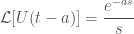\displaystyle \mathcal{L} [U(t-a)] = \frac{e^{-as}}{s}