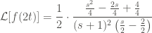 \displaystyle \mathcal{L} [f(2t)] = \frac{1}{2} \cdot \frac{\frac{s^2}{4} - \frac{2s}{4} + \frac{4}{4}}{(s + 1)^2 \left(\frac{s}{2} - \frac{2}{2} \right)}