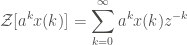 \displaystyle \mathcal{Z} [a^k x(k)] = \sum_{k=0}^{\infty}{a^k x(k) z^{-k}}