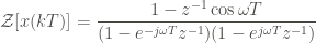 \displaystyle \mathcal{Z} [x(kT)] = \frac{1 - z^{-1} \cos{\omega T}}{(1 - e^{-j \omega T} z^{-1})(1 - e^{j \omega T} z^{-1})}