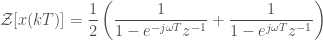 \displaystyle \mathcal{Z} [x(kT)]  = \frac{1}{2} \left(\frac{1}{1 - e^{-j \omega T} z^{-1}} + \frac{1}{1 - e^{j \omega T} z^{-1}} \right)