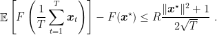 \displaystyle \mathop{\mathbb E}\left[F\left(\frac{1}{T}\sum_{t=1}^T {\boldsymbol x}_t\right)\right] - F({\boldsymbol x}^\star) \leq R\frac{\|{\boldsymbol x}^\star\|^2 + 1}{2\sqrt{T}}~. 
