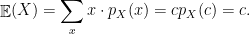 \displaystyle \mathop{\mathbb E} (X) = \sum_{x}x\cdot p_X(x) = c p_X(c) = c. 