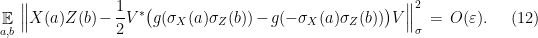 \displaystyle \mathop{\mathbb E}_{a,b}\,\Big\| X(a)Z(b)- \frac{1}{2}V^*\big( g(\sigma_X(a)\sigma_Z(b)) - g(-\sigma_X(a)\sigma_Z(b))\big)V\Big\|_\sigma^2 \,=\, O({\varepsilon}). \ \ \ \ \ (12)