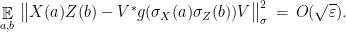 \displaystyle \mathop{\mathbb E}_{a,b}\, \big\| X(a)Z(b) - V^*g(\sigma_X(a)\sigma_Z(b))V \big\|_\sigma^2 \,=\, O(\sqrt{\varepsilon}).