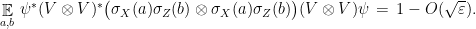 \displaystyle \mathop{\mathbb E}_{a,b}\, \psi^* (V\otimes V)^* \big( \sigma_X(a)\sigma_Z(b)\otimes \sigma_X(a)\sigma_Z(b)\big)(V\otimes V)\psi \,=\, 1-O(\sqrt{\varepsilon}).