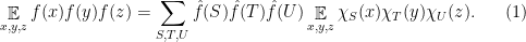 \displaystyle \mathop{\mathbb E}_{x,y,z} f(x) f(y) f(z) = \sum_{S,T,U} \hat f(S) \hat f(T) \hat f(U) \mathop{\mathbb E}_{x,y,z} \chi_S(x) \chi_T(y) \chi_U(z). \ \ \ \ \ (1)