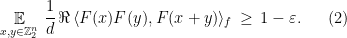 \displaystyle \mathop{\mathbb E}_{x,y\in {\mathbb Z}_2^n} \, \frac{1}{d}\,\Re\,\langle F(x)F(y),F(x+y)\rangle_f \,\geq\, 1-\varepsilon. \ \ \ \ \ (2)