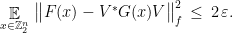 \displaystyle \mathop{\mathbb E}_{x\in{\mathbb Z}_2^n} \,\big\| F(x) - V^* G(x)V\big\|_f^2 \,\leq\, 2\,\varepsilon.