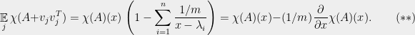 \displaystyle \mathop{\mathbb E}_j \chi(A+v_jv_j^T) = \chi(A)(x)\left(1-\sum_{i=1}^n\frac{ 1/m}{x-\lambda_i}\right)=\chi(A)(x)-(1/m)\frac{\partial}{\partial x}\chi(A)(x).\qquad (**)
