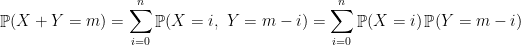 \displaystyle \mathop{\mathbb P} (X+Y = m) = \sum_{i=0}^n \mathop{\mathbb P}(X=i,~Y=m-i) = \sum_{i=0}^n \mathop{\mathbb P}(X=i)\mathop{\mathbb P}(Y=m-i) 