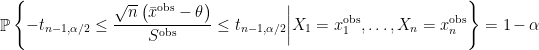 \displaystyle \mathop{\mathbb P} \left\{-t_{n-1, \alpha/2} \leq \frac{\sqrt{n} \left(\bar{x}^{\text{obs}} - \theta \right)}{S^{\text{obs}}} \leq t_{n-1, \alpha/2} \biggr\rvert X_1 = x_1^{\text{obs}}, \dots, X_n = x_n^{\text{obs}} \right\} = 1-\alpha 