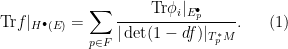 \displaystyle \mathrm{Tr} f|_{H^\bullet(E)} = \sum_{p \in F} \frac{\mathrm{Tr} \phi_i |_{E_p^\bullet}}{|\det (1 - df)|_{T^*_p M}}.\ \ \ \ \ (1)