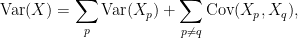 \displaystyle \mathrm{Var}(X) = \sum_p \mathrm{Var}(X_p) + \sum_{p \neq q} \mathrm{Cov}(X_p, X_q), 