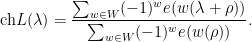 \displaystyle \mathrm{ch} L(\lambda) = \frac{ \sum_{w \in W} (-1)^w e( w( \lambda + \rho)) }{ \sum_{w \in W} (-1)^w e( w( \rho)) }.
