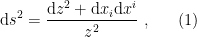 \displaystyle \mathrm{d} s^2=\frac{\mathrm{d} z^2+\mathrm{d} x_i\mathrm{d} x^i}{z^2}~, \ \ \ \ \ (1)