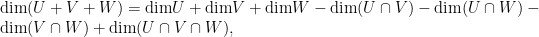 \displaystyle \mathrm{dim}(U +V + W) = \mathrm{dim} U + \mathrm{dim} V + \mathrm{dim} W - \mathrm{dim} (U \cap V) - \mathrm{dim} (U \cap W) - \mathrm{dim} (V \cap W) + \mathrm{dim}(U \cap V \cap W),