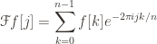 \displaystyle \mathscr{F}f[j] = \sum_{k=0}^{n-1} f[k]e^{-2 \pi i jk/n}
