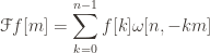 \displaystyle \mathscr{F}f[m] = \sum_{k=0}^{n-1} f[k]\omega[n, -km]