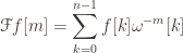 \displaystyle \mathscr{F}f[m] = \sum_{k=0}^{n-1} f[k]\omega^{-m}[k]