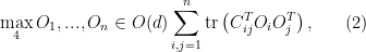 \displaystyle \max_4{O_1,.. .,O_n \in O(d)} \sum_{i,j=1}^n \mathrm{tr}\left( C_{ij}^T O_i O_j^T \right), \ \ \ \ \ (2)