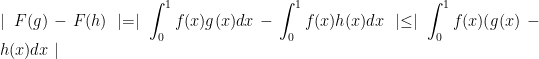 \displaystyle \mid F(g)-F(h)\mid=\mid \int_{0}^{1}f(x)g(x)dx-\int_{0}^{1}f(x)h(x)dx\mid\leq\mid \int_{0}^{1}f(x)(g(x)-h(x)dx\mid