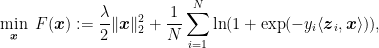 \displaystyle \min_{{\boldsymbol x}} \ F({\boldsymbol x}):=\frac{\lambda}{2}\|{\boldsymbol x}\|_2^2 + \frac{1}{N} \sum_{i=1}^N \ln(1+\exp(-y_i \langle {\boldsymbol z}_i, {\boldsymbol x}\rangle)), 