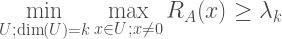 \displaystyle \min_{U; \dim(U)=k}\max_{x \in U; x\ne 0} R_A(x) \ge \lambda_k 