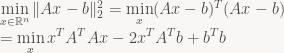 \displaystyle \min_{x \in \mathbb{R}^n} \| Ax - b \|_2^2 = \min_x (Ax-b)^T (Ax-b) \\ = \min_x x^T A^T Ax - 2 x^T A^T b + b^T b