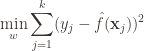\displaystyle \min_w \sum_{j=1}^k (y_j - \hat{f}(\mathbf{x}_j))^2