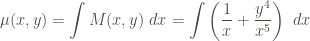 \displaystyle \mu (x,y) = \int{M(x,y) \ dx}= \int{\left(\frac{1}{x} + \frac{y^4}{x^5} \right) \ dx}