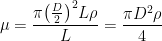 \displaystyle \mu =\frac{\pi {{\left( \frac{D}{2} \right)}^{2}}L\rho }{L}=\frac{\pi {{D}^{2}}\rho }{4}