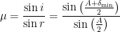\displaystyle \mu =\frac{\sin i}{\sin r}=\frac{\sin \left( \frac{A+{{\delta }_{\min }}}{2} \right)}{\sin \left( \frac{A}{2} \right)}