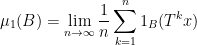 \displaystyle \mu_1(B)=\lim_{n\rightarrow\infty}\frac1n\sum_{k=1}^n1_B(T^kx)