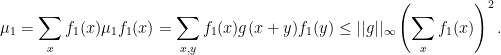 \displaystyle \mu_1 = \sum_x f_1(x) \mu_1 f_1(x) = \sum_{x,y} f_1(x) g(x +y) f_1(y) \leq ||g||_{\infty} \left( \sum_{x} f_1(x) \right)^2.
